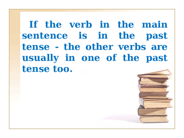 If the verb in the main sentence is in the past tense - the other verbs are usually in one of the past tense too. 