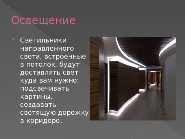 Освещение Светильники направленного света, встроенные в потолок, будут доставлять свет куда вам нужно: подсвечивать картины, создавать светящую дорожку в коридоре. 