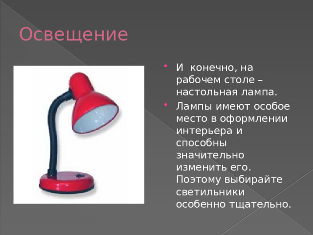 Освещение И конечно, на рабочем столе – настольная лампа. Лампы имеют особое место в оформлении интерьера и способны значительно изменить его. Поэтому выбирайте светильники особенно тщательно. 