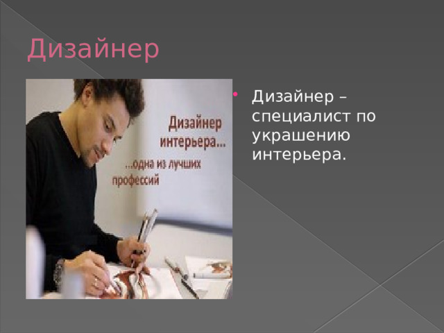 Дизайнер Дизайнер – специалист по украшению интерьера. 
