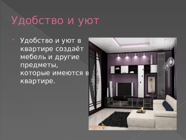 Удобство и уют Удобство и уют в квартире создаёт мебель и другие предметы, которые имеются в квартире. 