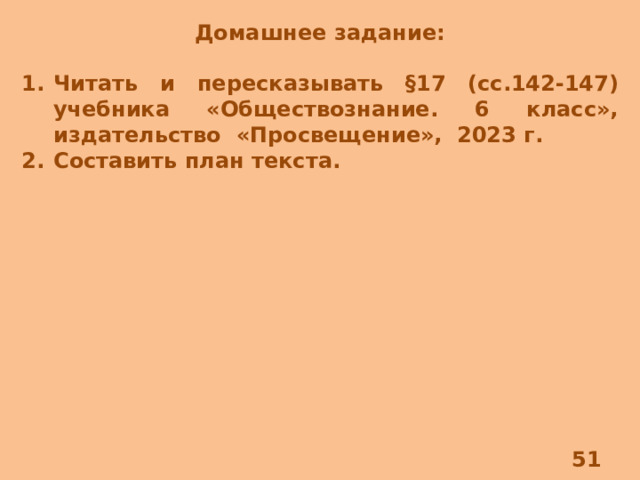 Домашнее задание:  Читать и пересказывать §17 (сс.142-147) учебника «Обществознание. 6 класс», издательство «Просвещение», 2023 г. Составить план текста. 8 