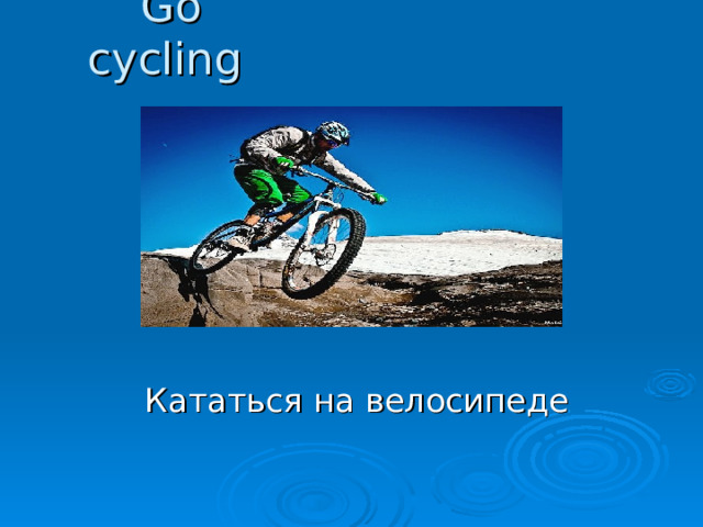 Go cycling Кататься на велосипеде 