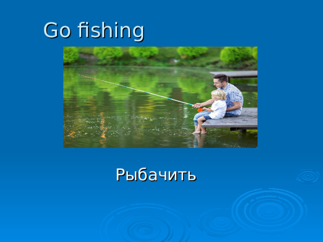 Go fishing Рыбачить 