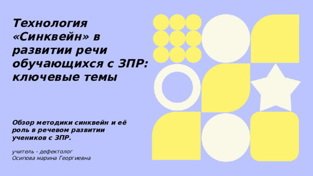  Технология «Синквейн» в развитии речи обучающихся с ЗПР: ключевые темы  Обзор методики синквейн и её роль в речевом развитии учеников с ЗПР. учитель - дефектолог Осипова марина Георгиевна  