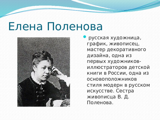 Елена Поленова   русская художница, график, живописец, мастер декоративного дизайна, одна из первых художников-иллюстраторов детской книги в России, одна из основоположников стиля модерн в русском искусстве. Сестра живописца В. Д. Поленова.  