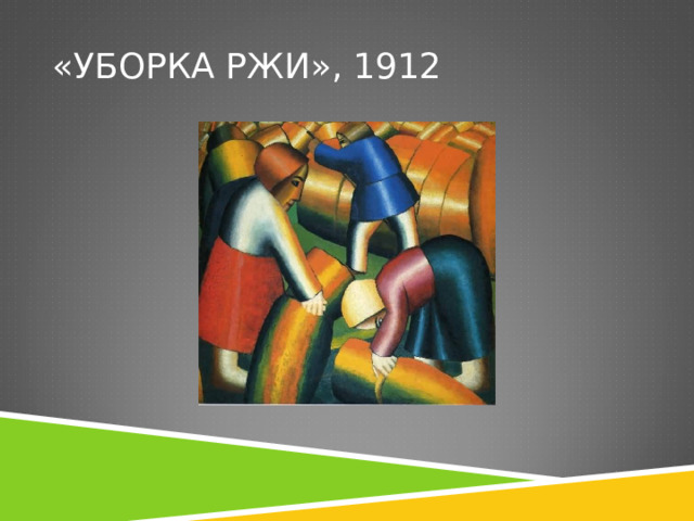 «УБОРКА РЖИ», 1912 