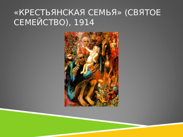 «КРЕСТЬЯНСКАЯ СЕМЬЯ» (СВЯТОЕ СЕМЕЙСТВО), 1914 