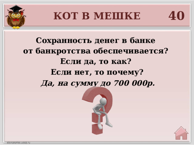 40 КОТ В МЕШКЕ Сохранность денег в банке от банкротства обеспечивается? Если да, то как? Если нет, то почему? Да, на сумму до 700 000р. 
