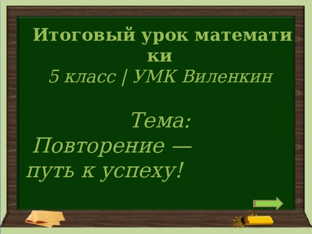   Итоговый урок математики  5 класс | УМК Виленкин  Тема:   Повторение —путь к успеху!   