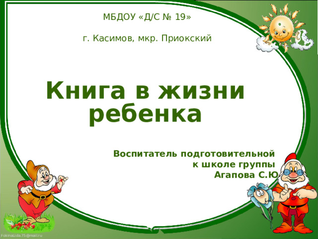 МБДОУ «Д/С № 19»   г. Касимов, мкр. Приокский  Книга в жизни ребенка         Воспитатель подготовительной к школе группы Агапова С.Ю 