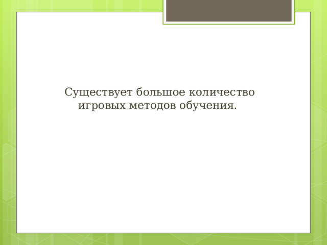 Существует большое количество игровых методов обучения. 