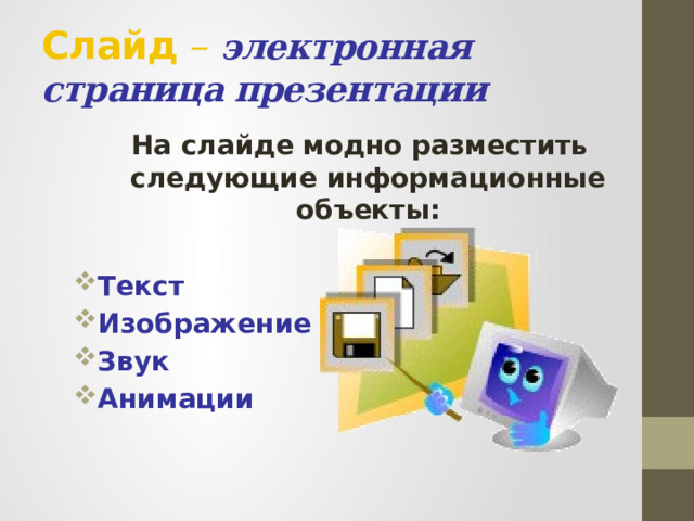Слайд – электронная страница презентации На слайде модно разместить следующие информационные объекты:  Текст Изображение Звук Анимации  