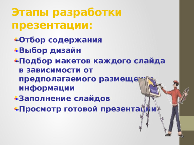 Этапы разработки презентации: Отбор содержания Выбор дизайн Подбор макетов каждого слайда в зависимости от предполагаемого размещения информации Заполнение слайдов Просмотр готовой презентации  