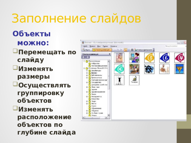 Заполнение слайдов Объекты можно: Перемещать по слайду Изменять размеры Осуществлять группировку объектов Изменять расположение объектов по глубине слайда 