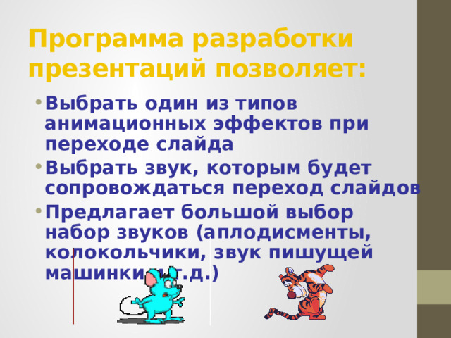 Программа разработки презентаций позволяет: Выбрать один из типов анимационных эффектов при переходе слайда Выбрать звук, которым будет сопровождаться переход слайдов Предлагает большой выбор набор звуков (аплодисменты, колокольчики, звук пишущей машинки и т.д.) 