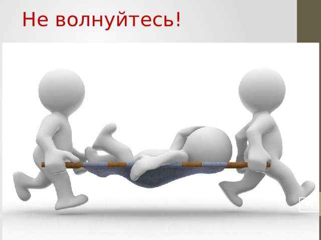 Не волнуйтесь! Этот слайд не имеет в целом ничего общего с оформлением презентаций. Но он имеет огромное для качества вашей презентации. Не стоит применять какие-либо мед препараты, или тем паче «5 грамм для храбрости». Это сделает намного хуже вашу презентацию. Ваша реакция намного ухудшится, реальность немного изменится. Вы будете в различных плоскостях с вашими слушателями.  