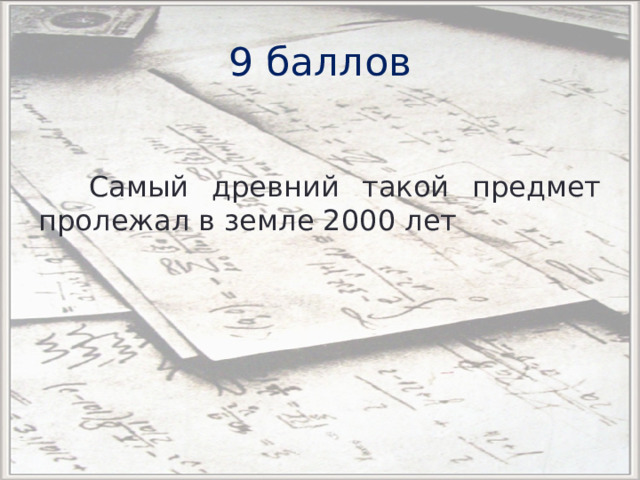 9 баллов Самый древний такой предмет пролежал в земле 2000 лет 