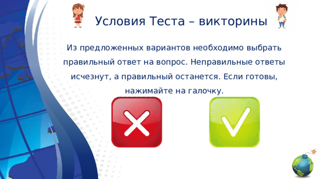 Условия Теста – викторины Из предложенных вариантов необходимо выбрать правильный ответ на вопрос. Неправильные ответы исчезнут, а правильный останется. Если готовы, нажимайте на галочку. 