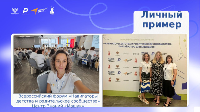 Личный пример Всероссийский форум «Навигаторы детства и родительское сообщество» Центр Знаний «Машук» 