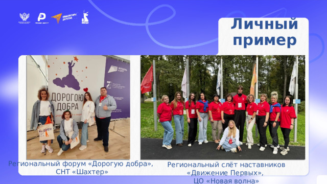 Личный пример Региональный форум «Дорогую добра», СНТ «Шахтер» Региональный слёт наставников «Движение Первых», ЦО «Новая волна» 
