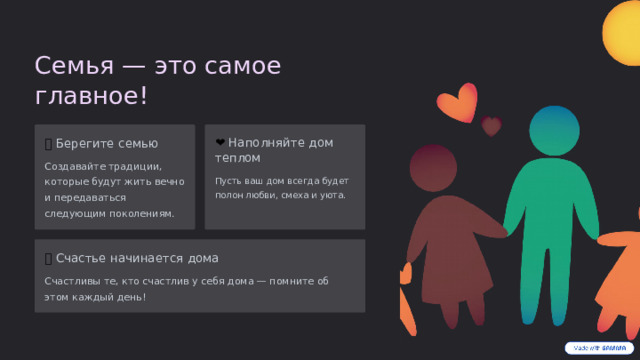 Семья — это самое главное! 🏠  Берегите семью ❤️  Наполняйте дом теплом Создавайте традиции, которые будут жить вечно и передаваться следующим поколениям. Пусть ваш дом всегда будет полон любви, смеха и уюта. ✨  Счастье начинается дома Счастливы те, кто счастлив у себя дома — помните об этом каждый день!  