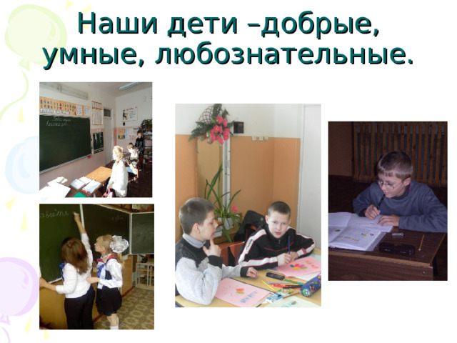 Наши дети –добрые, умные, любознательные. 