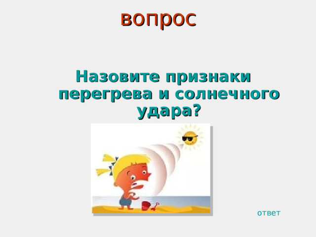 вопрос   Назовите признаки перегрева и солнечного удара? ответ 
