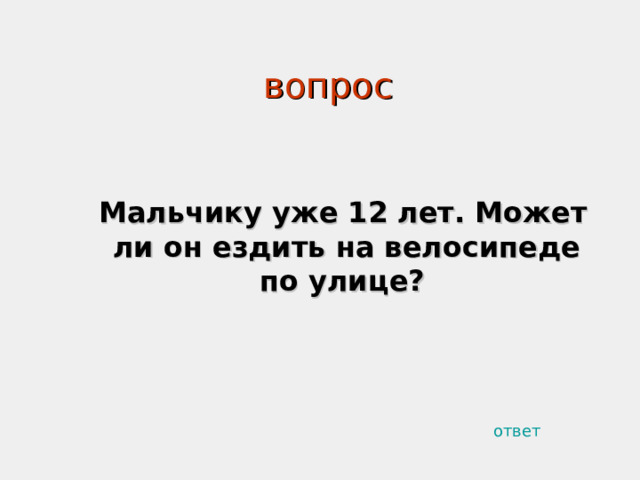 вопрос    Мальчику уже 12 лет. Может ли он ездить на велосипеде по улице?  ответ 