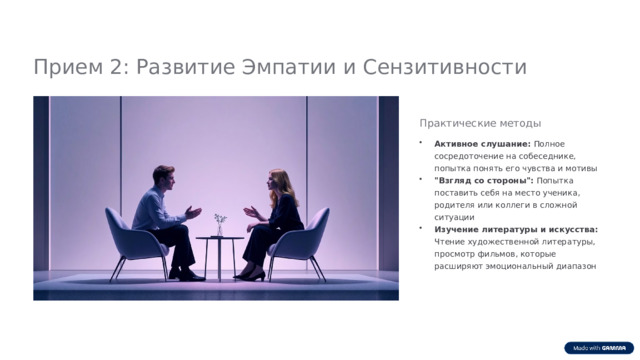  Прием 2: Развитие Эмпатии и Сензитивности Практические методы Активное слушание: Полное сосредоточение на собеседнике, попытка понять его чувства и мотивы 