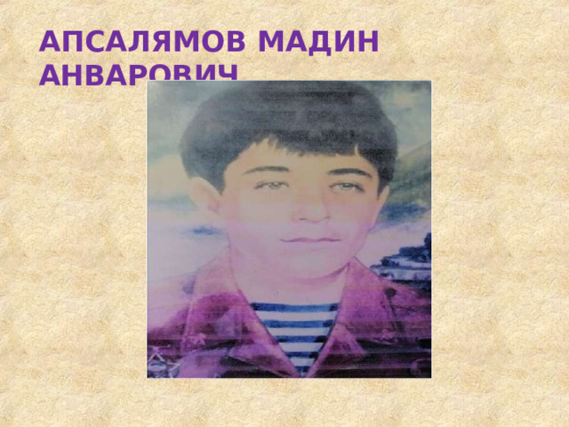 АПСАЛЯМОВ  МАДИН  АНВАРОВИЧ 
