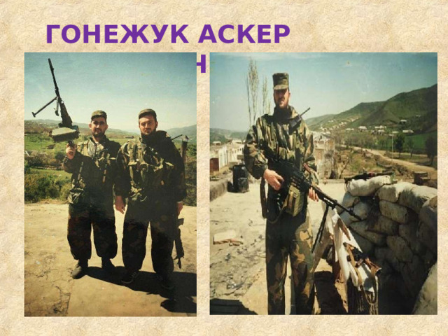 ГОНЕЖУК  АСКЕР  ДАУДОВИЧ 