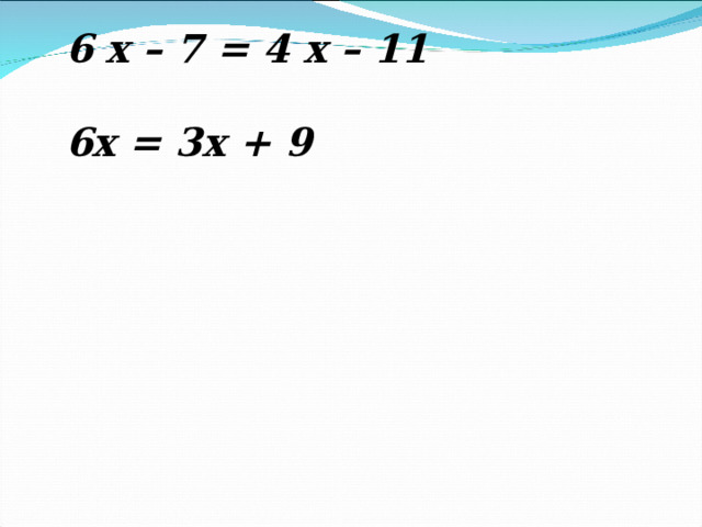 6 x –  7 = 4 x – 1 1  6х = 3х + 9 
