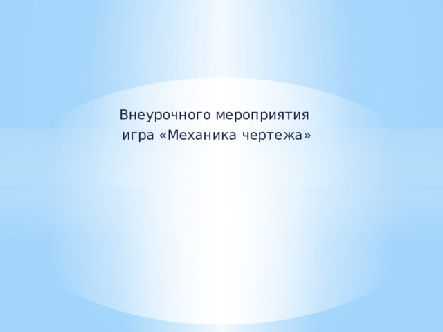 Внеурочного мероприятия игра «Механика чертежа» 