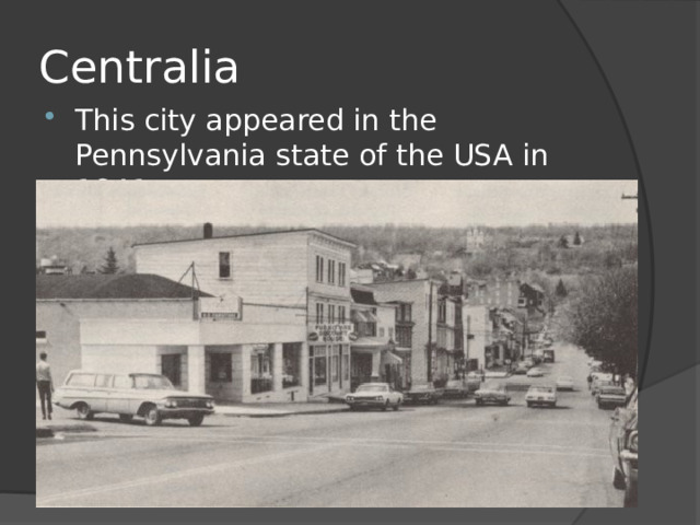 Centralia This city appeared in the Pennsylvania state of the USA in 1841. 