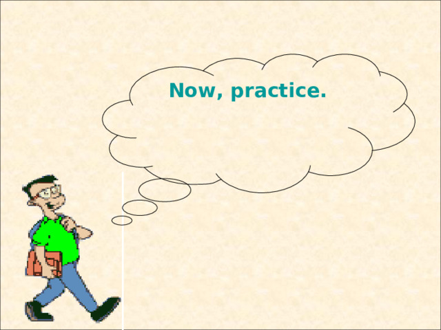 Now, practice. 
