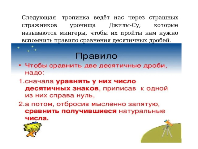 Следующая  тропинка ведёт нас через страшных стражников урочища Джилы-Су, которые называются мингеры, чтобы их пройты нам нужно вспомнить правило сравнения десятичных дробей. 