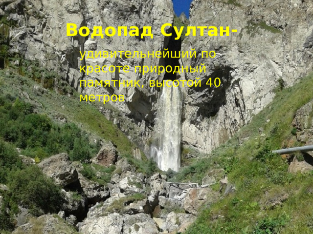 Водопад Султан- удивительнейший по красоте природный памятник, высотой 40 метров 