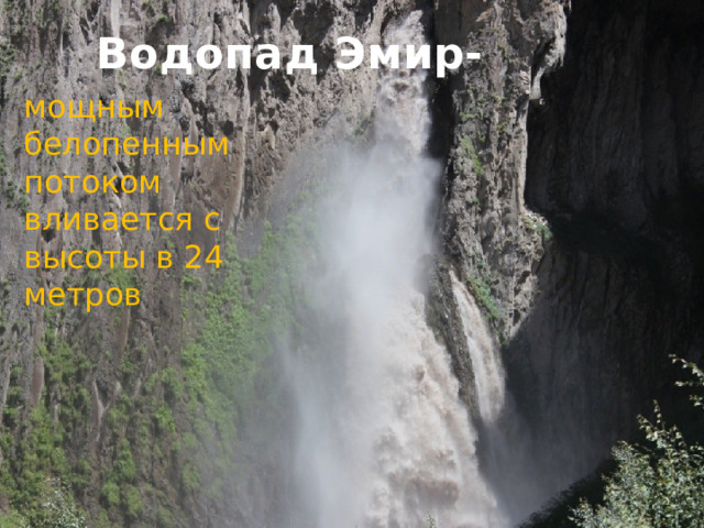 Водопад Эмир- мощным белопенным потоком вливается с высоты в 24 метров 