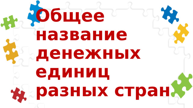 Общее название  денежных единиц  разных стран 