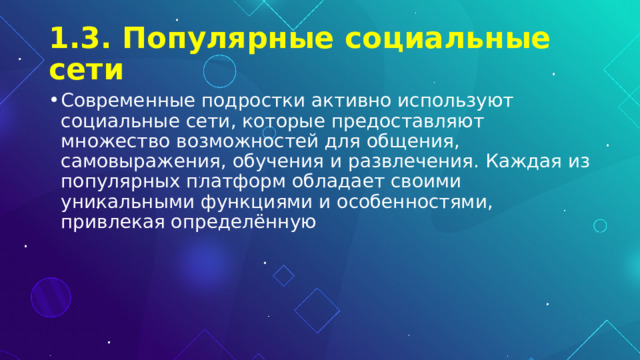 1.3. Популярные социальные сети Современные подростки активно используют социальные сети, которые предоставляют множество возможностей для общения, самовыражения, обучения и развлечения. Каждая из популярных платформ обладает своими уникальными функциями и особенностями, привлекая определённую 