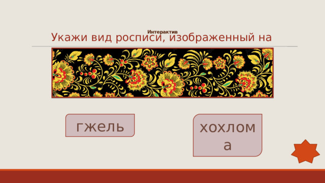 Интерактив   Укажи вид росписи, изображенный на картинке гжель хохлома 