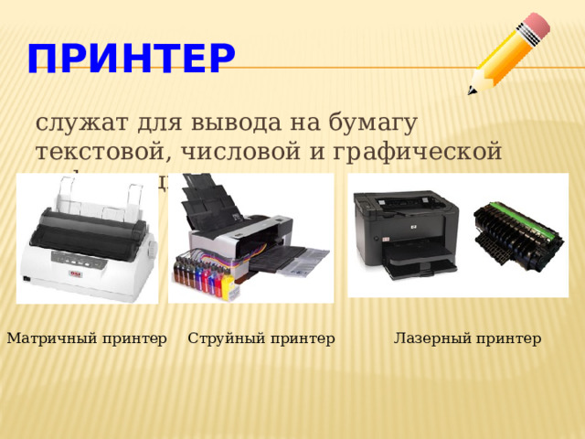 Принтер служат для вывода на бумагу текстовой, числовой и графической информации. Матричный принтер Струйный принтер Лазерный принтер 