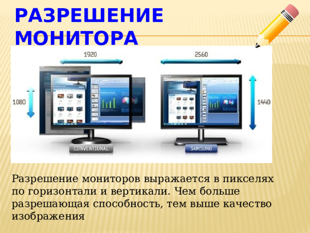 Разрешение монитора Разрешение мониторов выражается в пикселях по горизонтали и вертикали. Чем больше разрешающая способность, тем выше качество изображения 