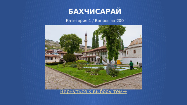 БАХЧИСАРАЙ   Категория 1 / Вопрос за 200 Вернуться к выбору тем→  
