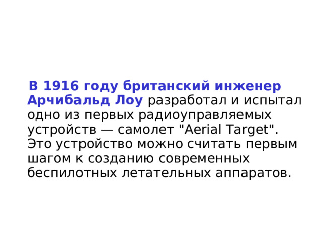  В 1916 году британский инженер Арчибальд Лоу разработал и испытал одно из первых радиоуправляемых устройств — самолет 