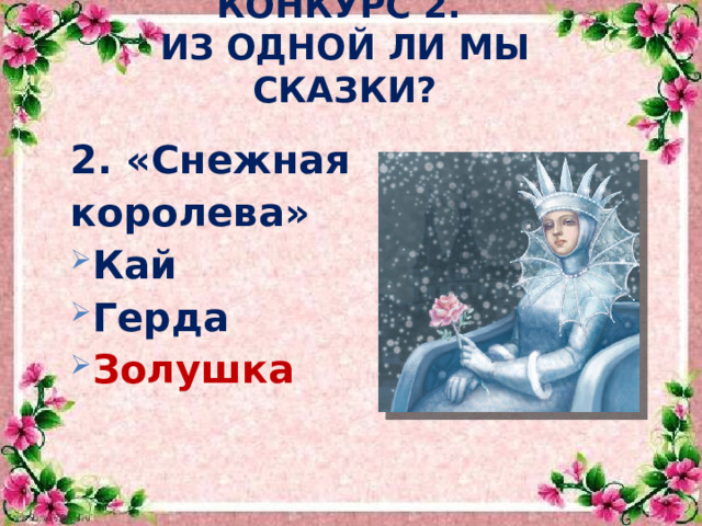 Конкурс 2.  Из одной ли мы сказки? 2. «Снежная королева» Кай Герда Золушка   
