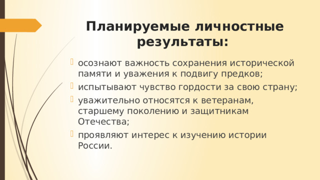 Планируемые личностные результаты: осознают важность сохранения исторической памяти и уважения к подвигу предков; испытывают чувство гордости за свою страну; уважительно относятся к ветеранам, старшему поколению и защитникам Отечества; проявляют интерес к изучению истории России. 