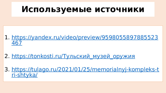 Используемые источники https://yandex.ru/video/preview/9598055897885523467 https://tonkosti.ru/ Тульский_музей_оружия https://tulago.ru/2021/01/25/memorialnyj-kompleks-tri-shtyka/ 