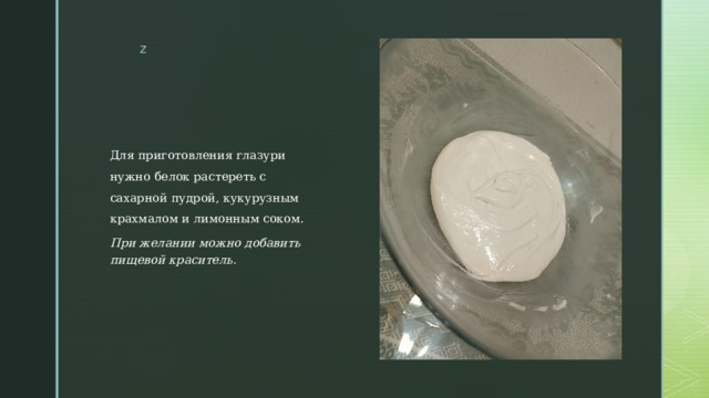Для приготовления глазури нужно белок растереть с сахарной пудрой, кукурузным крахмалом и лимонным соком. При желании можно добавить пищевой краситель . 